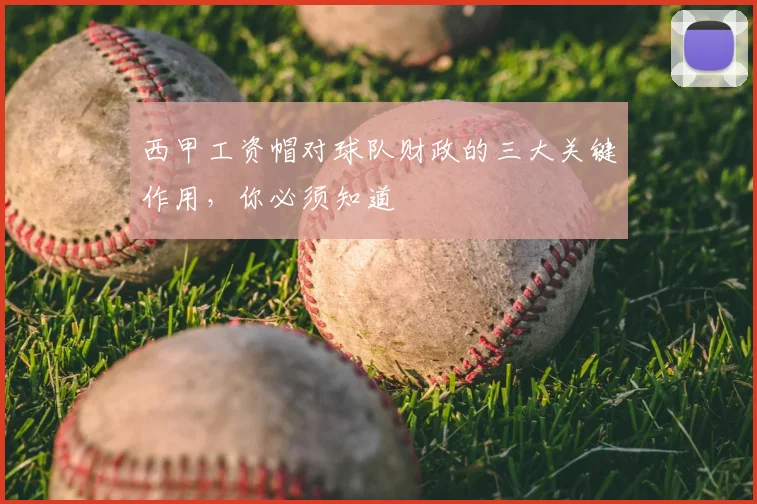 西甲工资帽对球队财政的三大关键作用，你必须知道