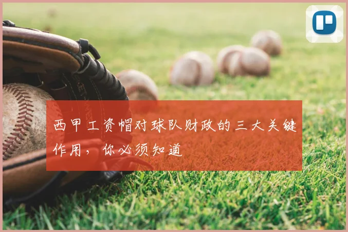 西甲工资帽对球队财政的三大关键作用,你必须知道