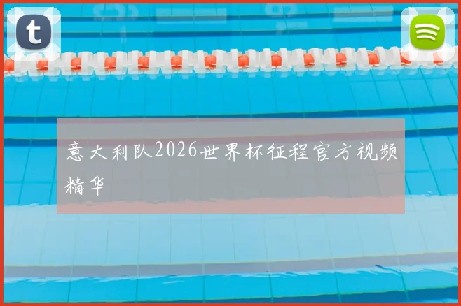 意大利队2026世界杯征程官方视频精华