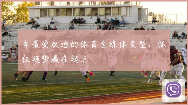 年最受欢迎的体育自媒体类型,抓住趋势赢在起点